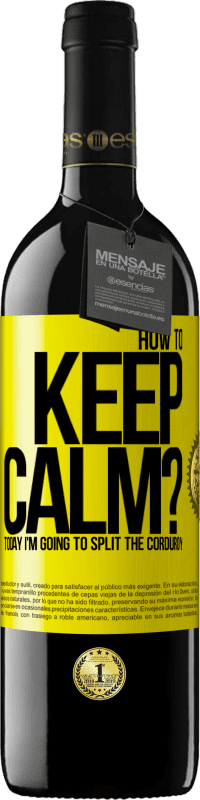 Free Shipping | Red Wine RED Edition MBE Reserve How to keep calm? Today I'm going to split the corduroy Yellow Label. Customizable label Reserve 12 Months Harvest 2014 Tempranillo