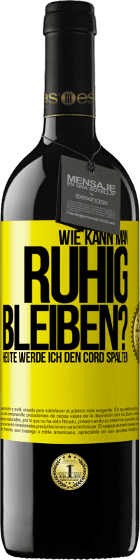 39,95 € | Rotwein RED Ausgabe MBE Reserve Wie kann man ruhig bleiben? Heute werde ich den Cord spalten Gelbes Etikett. Anpassbares Etikett Reserve 12 Monate Ernte 2015 Tempranillo