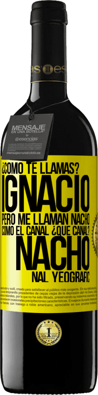 39,95 € | Vino Tinto Edición RED MBE Reserva ¿Cómo te llamas? Ignacio, pero me llaman Nacho. Como el canal. ¿Qué canal? Nacho nal yeografic Etiqueta Amarilla. Etiqueta personalizable Reserva 12 Meses Cosecha 2015 Tempranillo