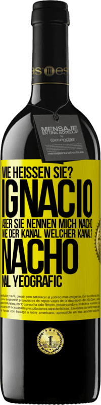 39,95 € | Rotwein RED Ausgabe MBE Reserve Wie heißen Sie? Ignacio, aber sie nennen mich Nacho. Wie der Kanal. Welcher Kanal? Nacho nal yeografic Gelbes Etikett. Anpassbares Etikett Reserve 12 Monate Ernte 2014 Tempranillo