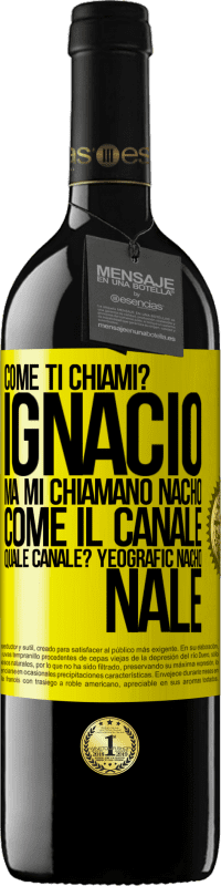 39,95 € | Vino rosso Edizione RED MBE Riserva Come ti chiami? Ignacio, ma mi chiamano Nacho. Come il canale. Quale canale? Yeografic nacho nale Etichetta Gialla. Etichetta personalizzabile Riserva 12 Mesi Raccogliere 2016 Tempranillo