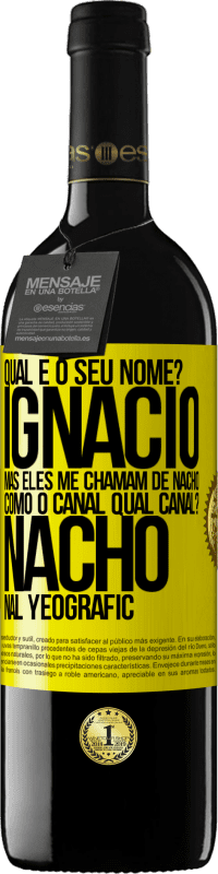 39,95 € | Vinho tinto Edição RED MBE Reserva Qual é o seu nome? Ignacio, mas eles me chamam de Nacho. Como o canal. Qual canal? Nacho nal Yeografic Etiqueta Amarela. Etiqueta personalizável Reserva 12 Meses Colheita 2014 Tempranillo