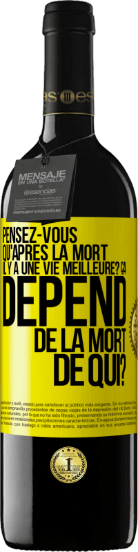 «Pensez-vous qu'après la mort il y a une vie meilleure? Ça dépend. De la mort de qui?» Édition RED MBE Réserve