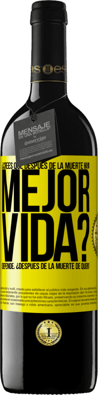 39,95 € Envío gratis | Vino Tinto Edición RED MBE Reserva ¿Crees que después de la muerte haya mejor vida? Depende ¿Después de la muerte de quién? Etiqueta Amarilla. Etiqueta personalizable Reserva 12 Meses Cosecha 2016 Tempranillo