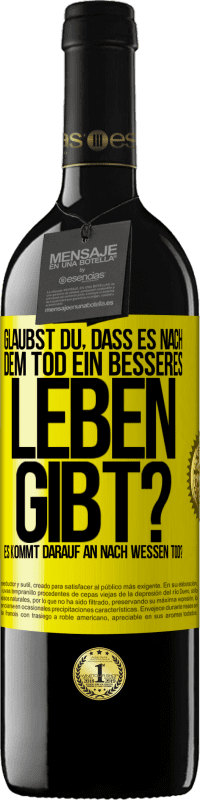 Kostenloser Versand | Rotwein RED Ausgabe MBE Reserve Glaubst du, dass es nach dem Tod ein besseres Leben gibt? Es kommt darauf an. Nach wessen Tod? Gelbes Etikett. Anpassbares Etikett Reserve 12 Monate Ernte 2014 Tempranillo