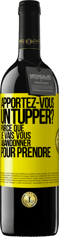 Envoi gratuit | Vin rouge Édition RED MBE Réserve Apportez-vous un tupper? Parce que je vais vous abandonner pour prendre Étiquette Jaune. Étiquette personnalisable Réserve 12 Mois Récolte 2014 Tempranillo