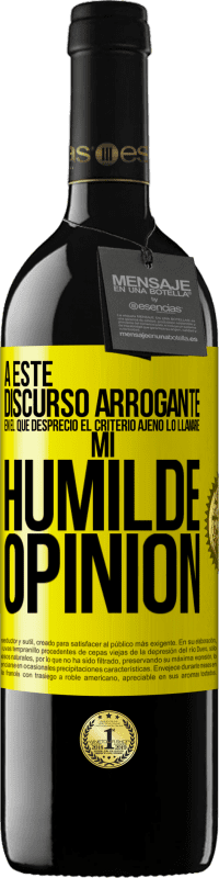39,95 € | Vino Tinto Edición RED MBE Reserva A este discurso arrogante en el que desprecio el criterio ajeno lo llamaré: mi humilde opinión Etiqueta Amarilla. Etiqueta personalizable Reserva 12 Meses Cosecha 2016 Tempranillo