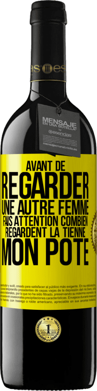 39,95 € Envoi gratuit | Vin rouge Édition RED MBE Réserve Avant de regarder une autre femme, fais attention combien regardent la tienne, mon pote Étiquette Jaune. Étiquette personnalisable Réserve 12 Mois Récolte 2016 Tempranillo