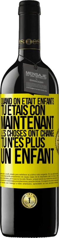 39,95 € Envoi gratuit | Vin rouge Édition RED MBE Réserve Quand on était enfants, tu étais con. Maintenant, les choses ont changé. Tu n'es plus un enfant Étiquette Jaune. Étiquette personnalisable Réserve 12 Mois Récolte 2014 Tempranillo