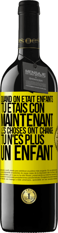 39,95 € Envoi gratuit | Vin rouge Édition RED MBE Réserve Quand on était enfants, tu étais con. Maintenant, les choses ont changé. Tu n'es plus un enfant Étiquette Jaune. Étiquette personnalisable Réserve 12 Mois Récolte 2016 Tempranillo