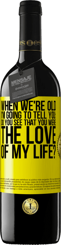 39,95 € | Red Wine RED Edition MBE Reserve When we're old, I'm going to tell you: Do you see that you were the love of my life? Yellow Label. Customizable label Reserve 12 Months Harvest 2014 Tempranillo