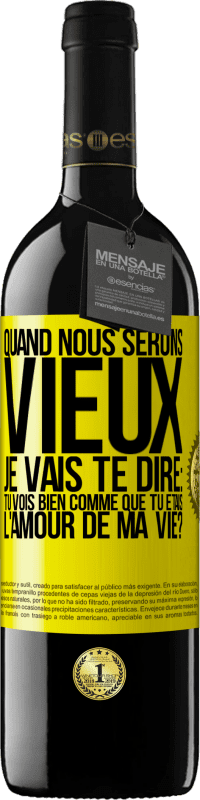 39,95 € Envoi gratuit | Vin rouge Édition RED MBE Réserve Quand nous serons vieux, je vais te dire: tu vois bien comme que tu étais l'amour de ma vie? Étiquette Jaune. Étiquette personnalisable Réserve 12 Mois Récolte 2016 Tempranillo