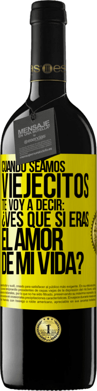 39,95 € Envío gratis | Vino Tinto Edición RED MBE Reserva Cuando seamos viejecitos te voy a decir: ¿Ves que sí eras el amor de mi vida? Etiqueta Amarilla. Etiqueta personalizable Reserva 12 Meses Cosecha 2016 Tempranillo
