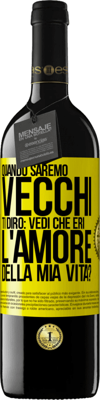 «Quando saremo vecchi, ti dirò: vedi che eri l'amore della mia vita?» Edizione RED MBE Riserva