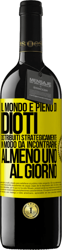 39,95 € | Vino rosso Edizione RED MBE Riserva Il mondo è pieno di idioti distribuiti strategicamente in modo da incontrarne almeno uno al giorno Etichetta Gialla. Etichetta personalizzabile Riserva 12 Mesi Raccogliere 2014 Tempranillo