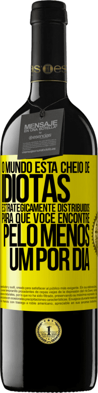 39,95 € | Vinho tinto Edição RED MBE Reserva O mundo está cheio de idiotas estrategicamente distribuídos para que você encontre pelo menos um por dia Etiqueta Amarela. Etiqueta personalizável Reserva 12 Meses Colheita 2016 Tempranillo