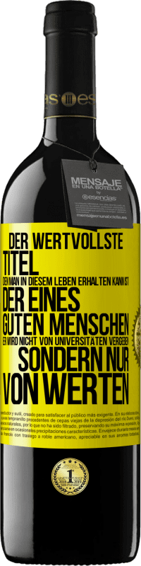 Kostenloser Versand | Rotwein RED Ausgabe MBE Reserve Der wertvollste Titel, den man in diesem Leben erhalten kann, ist der eines guten Menschen. Er wird nicht von Universitäten verg Gelbes Etikett. Anpassbares Etikett Reserve 12 Monate Ernte 2014 Tempranillo