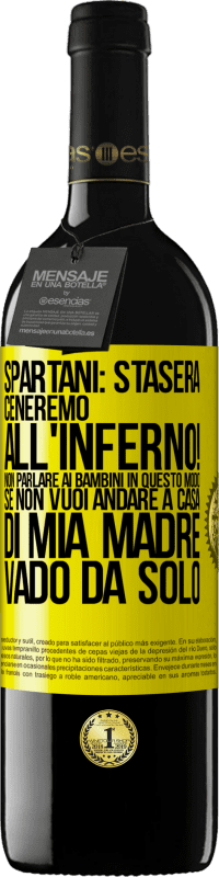 39,95 € | Vino rosso Edizione RED MBE Riserva Spartani: stasera ceneremo all'inferno! Non parlare ai bambini in questo modo. Se non vuoi andare a casa di mia madre, vado Etichetta Gialla. Etichetta personalizzabile Riserva 12 Mesi Raccogliere 2015 Tempranillo