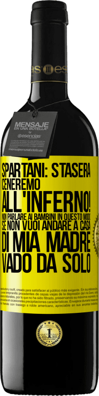 39,95 € | Vino rosso Edizione RED MBE Riserva Spartani: stasera ceneremo all'inferno! Non parlare ai bambini in questo modo. Se non vuoi andare a casa di mia madre, vado Etichetta Gialla. Etichetta personalizzabile Riserva 12 Mesi Raccogliere 2016 Tempranillo