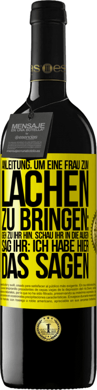 39,95 € | Rotwein RED Ausgabe MBE Reserve Anleitung, um eine Frau zum Lachen zu bringen: Geh zu ihr hin. Schau ihr in die Augen. Sag ihr: Ich habe hier das Sagen Gelbes Etikett. Anpassbares Etikett Reserve 12 Monate Ernte 2015 Tempranillo