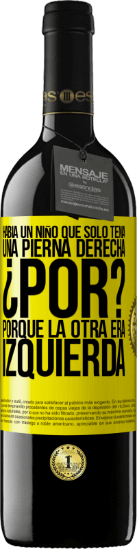 39,95 € | Vino Tinto Edición RED MBE Reserva Había un niño que sólo tenía una pierna derecha. ¿Por? Porque la otra era izquierda Etiqueta Amarilla. Etiqueta personalizable Reserva 12 Meses Cosecha 2015 Tempranillo
