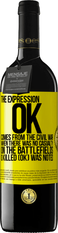 Free Shipping | Red Wine RED Edition MBE Reserve The expression OK comes from the Civil War, when there was no casualty on the battlefields, 0 Killed (OK) was noted Yellow Label. Customizable label Reserve 12 Months Harvest 2014 Tempranillo