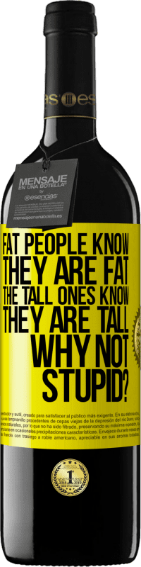 39,95 € Free Shipping | Red Wine RED Edition MBE Reserve Fat people know they are fat. The tall ones know they are tall. Why not stupid? Yellow Label. Customizable label Reserve 12 Months Harvest 2014 Tempranillo