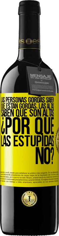 39,95 € Envío gratis | Vino Tinto Edición RED MBE Reserva Las personas gordas saben que están gordas. Las altas saben que son altas. ¿Por qué las estúpidas no? Etiqueta Amarilla. Etiqueta personalizable Reserva 12 Meses Cosecha 2016 Tempranillo