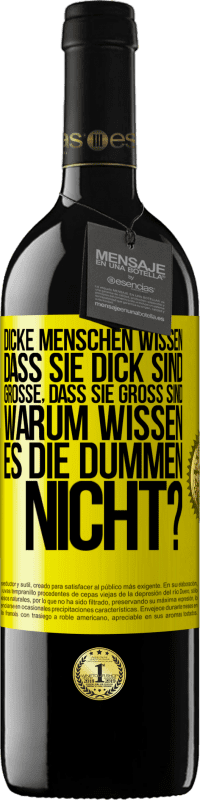 39,95 € Kostenloser Versand | Rotwein RED Ausgabe MBE Reserve Dicke Menschen wissen, dass sie dick sind. Große, dass sie groß sind. Warum wissen es die Dummen nicht? Gelbes Etikett. Anpassbares Etikett Reserve 12 Monate Ernte 2016 Tempranillo