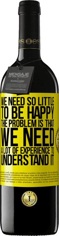 Free Shipping | Red Wine RED Edition MBE Reserve We need so little to be happy ... The problem is that we need a lot of experience to understand it Yellow Label. Customizable label Reserve 12 Months Harvest 2014 Tempranillo