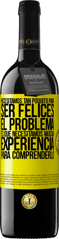 «Necesitamos tan poquito para ser felices... El problema es que necesitamos mucha experiencia para comprenderlo» Edición RED MBE Reserva