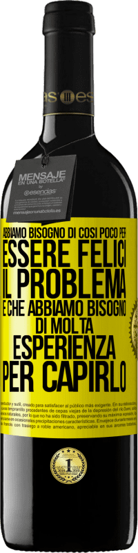 39,95 € Spedizione Gratuita | Vino rosso Edizione RED MBE Riserva Abbiamo bisogno di così poco per essere felici ... Il problema è che abbiamo bisogno di molta esperienza per capirlo Etichetta Gialla. Etichetta personalizzabile Riserva 12 Mesi Raccogliere 2014 Tempranillo