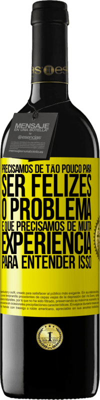 «Precisamos de tão pouco para ser felizes ... O problema é que precisamos de muita experiência para entender isso» Edição RED MBE Reserva