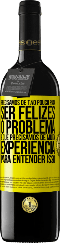 39,95 € Envio grátis | Vinho tinto Edição RED MBE Reserva Precisamos de tão pouco para ser felizes ... O problema é que precisamos de muita experiência para entender isso Etiqueta Amarela. Etiqueta personalizável Reserva 12 Meses Colheita 2016 Tempranillo