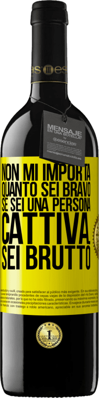 Spedizione Gratuita | Vino rosso Edizione RED MBE Riserva Non mi importa quanto sei bravo, se sei una persona cattiva ... sei brutto Etichetta Gialla. Etichetta personalizzabile Riserva 12 Mesi Raccogliere 2014 Tempranillo