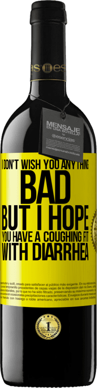 Free Shipping | Red Wine RED Edition MBE Reserve I don't wish you anything bad, but I hope you have a coughing fit with diarrhea Yellow Label. Customizable label Reserve 12 Months Harvest 2014 Tempranillo