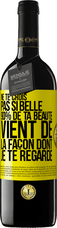 Envoi gratuit | Vin rouge Édition RED MBE Réserve Ne te crois pas si belle. 90% de ta beauté vient de la façon dont je te regarde Étiquette Jaune. Étiquette personnalisable Réserve 12 Mois Récolte 2014 Tempranillo