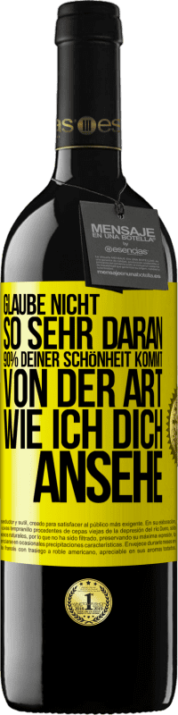 Kostenloser Versand | Rotwein RED Ausgabe MBE Reserve Glaube nicht so sehr daran. 90% deiner Schönheit kommt von der Art, wie ich dich ansehe Gelbes Etikett. Anpassbares Etikett Reserve 12 Monate Ernte 2014 Tempranillo