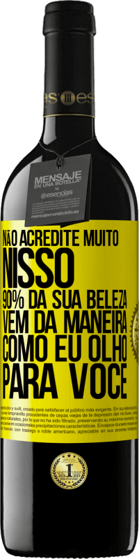 Envio grátis | Vinho tinto Edição RED MBE Reserva Não acredite muito nisso. 90% da sua beleza vem da maneira como eu olho para você Etiqueta Amarela. Etiqueta personalizável Reserva 12 Meses Colheita 2014 Tempranillo