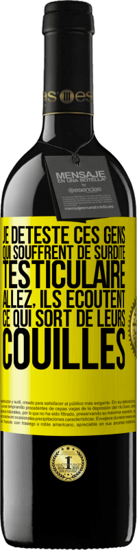 39,95 € | Vin rouge Édition RED MBE Réserve Je déteste ces gens qui souffrent de surdité testiculaire ... allez, ils écoutent ce qui sort de leurs couilles Étiquette Jaune. Étiquette personnalisable Réserve 12 Mois Récolte 2015 Tempranillo