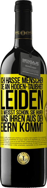 39,95 € | Rotwein RED Ausgabe MBE Reserve Ich hasse Menschen, die an Hoden-Taubheit leiden ... Du weißt schon, sie hören, was ihren aus den Eiern kommt Gelbes Etikett. Anpassbares Etikett Reserve 12 Monate Ernte 2015 Tempranillo