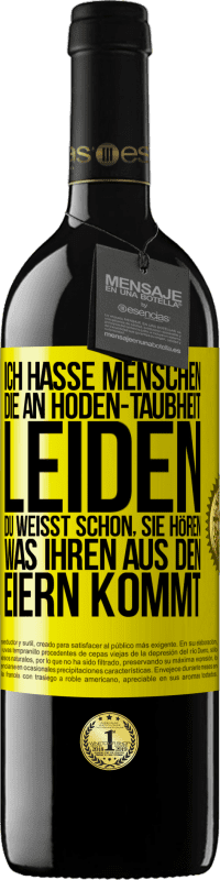 39,95 € | Rotwein RED Ausgabe MBE Reserve Ich hasse Menschen, die an Hoden-Taubheit leiden ... Du weißt schon, sie hören, was ihren aus den Eiern kommt Gelbes Etikett. Anpassbares Etikett Reserve 12 Monate Ernte 2016 Tempranillo