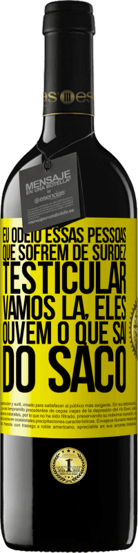 Envio grátis | Vinho tinto Edição RED MBE Reserva Eu odeio essas pessoas que sofrem de surdez testicular ... vamos lá, eles ouvem o que sai do saco Etiqueta Amarela. Etiqueta personalizável Reserva 12 Meses Colheita 2014 Tempranillo