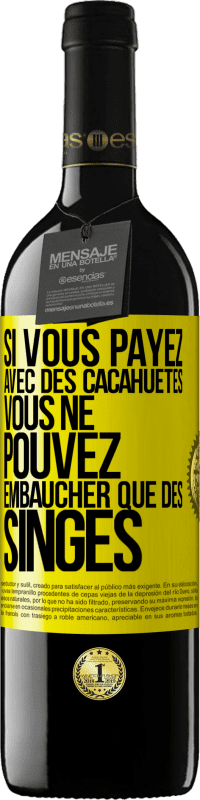 39,95 € | Vin rouge Édition RED MBE Réserve Si vous payez avec des cacahuètes, vous ne pouvez embaucher que des singes Étiquette Jaune. Étiquette personnalisable Réserve 12 Mois Récolte 2014 Tempranillo