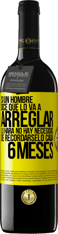 39,95 € | Vino Tinto Edición RED MBE Reserva Si un hombre dice que lo va a arreglar, lo hará. No hay necesidad de recordárselo cada 6 meses Etiqueta Amarilla. Etiqueta personalizable Reserva 12 Meses Cosecha 2015 Tempranillo