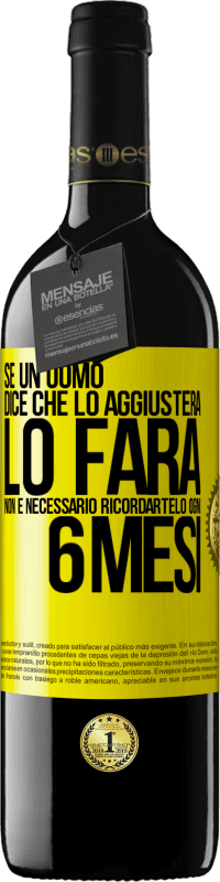 39,95 € | Vino rosso Edizione RED MBE Riserva Se un uomo dice che lo aggiusterà, lo farà. Non è necessario ricordartelo ogni 6 mesi Etichetta Gialla. Etichetta personalizzabile Riserva 12 Mesi Raccogliere 2015 Tempranillo