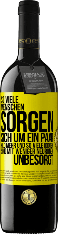 39,95 € Kostenloser Versand | Rotwein RED Ausgabe MBE Reserve So viele Menschen sorgen sich um ein paar Kilo mehr und so viele Idioten sind mit weniger Neuronen unbesorgt Gelbes Etikett. Anpassbares Etikett Reserve 12 Monate Ernte 2016 Tempranillo