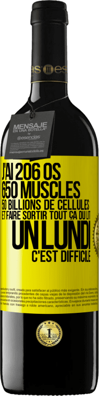 39,95 € Envoi gratuit | Vin rouge Édition RED MBE Réserve J'ai 206 os, 650 muscles, 50 billions de cellules et faire sortir tout ça du lit un lundi c'est difficile Étiquette Jaune. Étiquette personnalisable Réserve 12 Mois Récolte 2014 Tempranillo