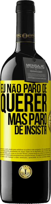 «Eu não paro de querer, mas paro de insistir» Edição RED MBE Reserva