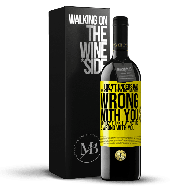 39,95 € Free Shipping | Red Wine RED Edition MBE Reserve I don't understand men. You tell them that nothing is wrong with you and they think that nothing is wrong with you Yellow Label. Customizable label Reserve 12 Months Harvest 2014 Tempranillo